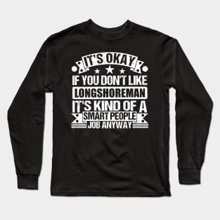 Longshoreman lover It's Okay If You Don't Like Longshoreman It's Kind Of A Smart People job Anyway Long Sleeve T-Shirt